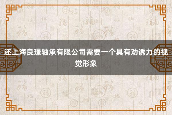 还上海良璟轴承有限公司需要一个具有劝诱力的视觉形象